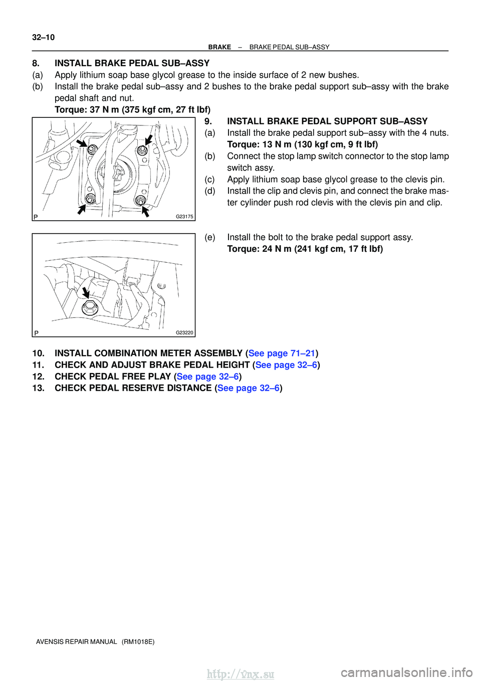 TOYOTA AVENSIS 2003 Service Repair Manual G23175
G23220
32±10
±
BRAKE BRAKE PEDAL SUB±ASSY
AVENSIS REPAIR MANUAL (RM1018E)
8. INSTALL BRAKE PEDAL SUB±ASSY
(a) Apply lithium soap base glycol grease to the inside surface of 2 new bus\
hes TOYOTA AVENSIS 2003 Service Repair Manual G23175
G23220
32±10
±
BRAKE BRAKE PEDAL SUB±ASSY
AVENSIS REPAIR MANUAL (RM1018E)
8. INSTALL BRAKE PEDAL SUB±ASSY
(a) Apply lithium soap base glycol grease to the inside surface of 2 new bus\
hes