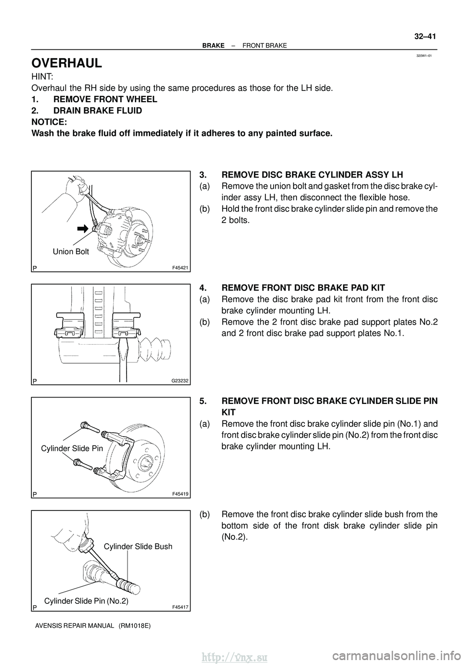 TOYOTA AVENSIS 2003 Service Repair Manual 320W1±01
F45421
Union Bolt
G23232
F45419
Cylinder Slide Pin
F45417
Cylinder Slide Bush
Cylinder Slide Pin (No.2)
±
BRAKE FRONT BRAKE
32±41
AVENSIS REPAIR MANUAL (RM1018E)
OVERHAUL
HINT:
Overhaul TOYOTA AVENSIS 2003 Service Repair Manual 320W1±01
F45421
Union Bolt
G23232
F45419
Cylinder Slide Pin
F45417
Cylinder Slide Bush
Cylinder Slide Pin (No.2)
±
BRAKE FRONT BRAKE
32±41
AVENSIS REPAIR MANUAL (RM1018E)
OVERHAUL
HINT:
Overhaul
