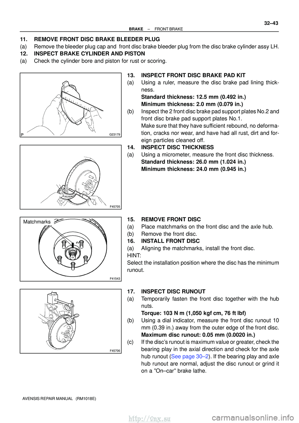 TOYOTA AVENSIS 2003 Service Repair Manual G23179
F45705
F41543
Matchmarks
F45706
±
BRAKEFRONT BRAKE
32±43
AVENSIS REPAIR MANUAL (RM1018E)
11.REMOVE FRONT DISC BRAKE BLEEDER PLUG
(a)Remove the bleeder plug cap and front disc brake bleeder TOYOTA AVENSIS 2003 Service Repair Manual G23179
F45705
F41543
Matchmarks
F45706
±
BRAKEFRONT BRAKE
32±43
AVENSIS REPAIR MANUAL (RM1018E)
11.REMOVE FRONT DISC BRAKE BLEEDER PLUG
(a)Remove the bleeder plug cap and front disc brake bleeder