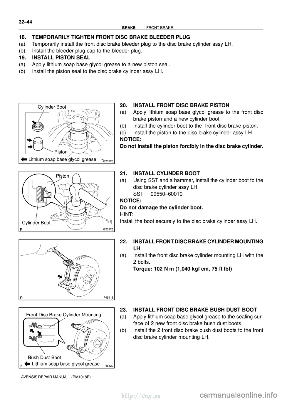 TOYOTA AVENSIS 2003 Service Repair Manual G23226Lithium soap base glycol grease
Cylinder Boot
Piston
G23225
Cylinder Boot
Piston
F45418
F45420
Front Disc Brake Cylinder MountingBush Dust Boot
Lithium soap base glycol grease
32±44
±
BRAKE FR TOYOTA AVENSIS 2003 Service Repair Manual G23226Lithium soap base glycol grease
Cylinder Boot
Piston
G23225
Cylinder Boot
Piston
F45418
F45420
Front Disc Brake Cylinder MountingBush Dust Boot
Lithium soap base glycol grease
32±44
±
BRAKE FR