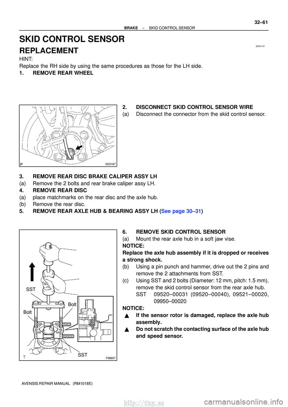 TOYOTA AVENSIS 2003 Service Repair Manual 320VV±01
G23167
F08657
BoltSST
SST
Bolt
±
BRAKE SKID CONTROL SENSOR
32±61
AVENSIS REPAIR MANUAL (RM1018E)
SKID CONTROL SENSOR
REPLACEMENT
HINT:
Replace the RH side by using the same procedures as TOYOTA AVENSIS 2003 Service Repair Manual 320VV±01
G23167
F08657
BoltSST
SST
Bolt
±
BRAKE SKID CONTROL SENSOR
32±61
AVENSIS REPAIR MANUAL (RM1018E)
SKID CONTROL SENSOR
REPLACEMENT
HINT:
Replace the RH side by using the same procedures as