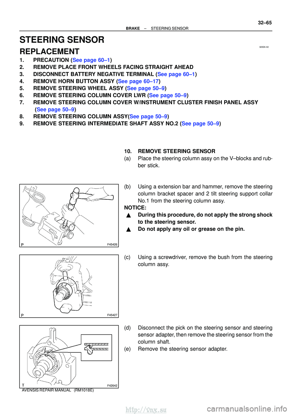 TOYOTA AVENSIS 2003 Service Repair Manual 320G5±02
F45426
F45427
F42642
±
BRAKE STEERING SENSOR
32±65
AVENSIS REPAIR MANUAL (RM1018E)
STEERING SENSOR
REPLACEMENT
1.PRECAUTION (See page 60±1)
2. REMOVE PLACE FRONT WHEELS FACING STRAIGHT TOYOTA AVENSIS 2003 Service Repair Manual 320G5±02
F45426
F45427
F42642
±
BRAKE STEERING SENSOR
32±65
AVENSIS REPAIR MANUAL (RM1018E)
STEERING SENSOR
REPLACEMENT
1.PRECAUTION (See page 60±1)
2. REMOVE PLACE FRONT WHEELS FACING STRAIGHT
