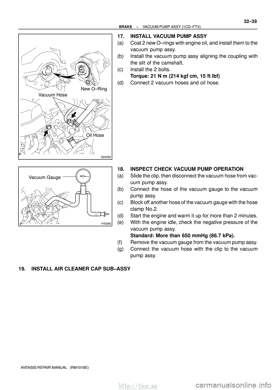 TOYOTA AVENSIS 2003 Service Repair Manual G24250
Vacuum HoseNew O±Ring
Oil Hose
F45366
Vacuum Gauge
±
BRAKE VACUUM PUMP ASSY (1CD±FTV)
32±39
AVENSIS REPAIR MANUAL (RM1018E)
17. INSTALL VACUUM PUMP ASSY
(a) Coat 2 new O±rings with engin TOYOTA AVENSIS 2003 Service Repair Manual G24250
Vacuum HoseNew O±Ring
Oil Hose
F45366
Vacuum Gauge
±
BRAKE VACUUM PUMP ASSY (1CD±FTV)
32±39
AVENSIS REPAIR MANUAL (RM1018E)
17. INSTALL VACUUM PUMP ASSY
(a) Coat 2 new O±rings with engin