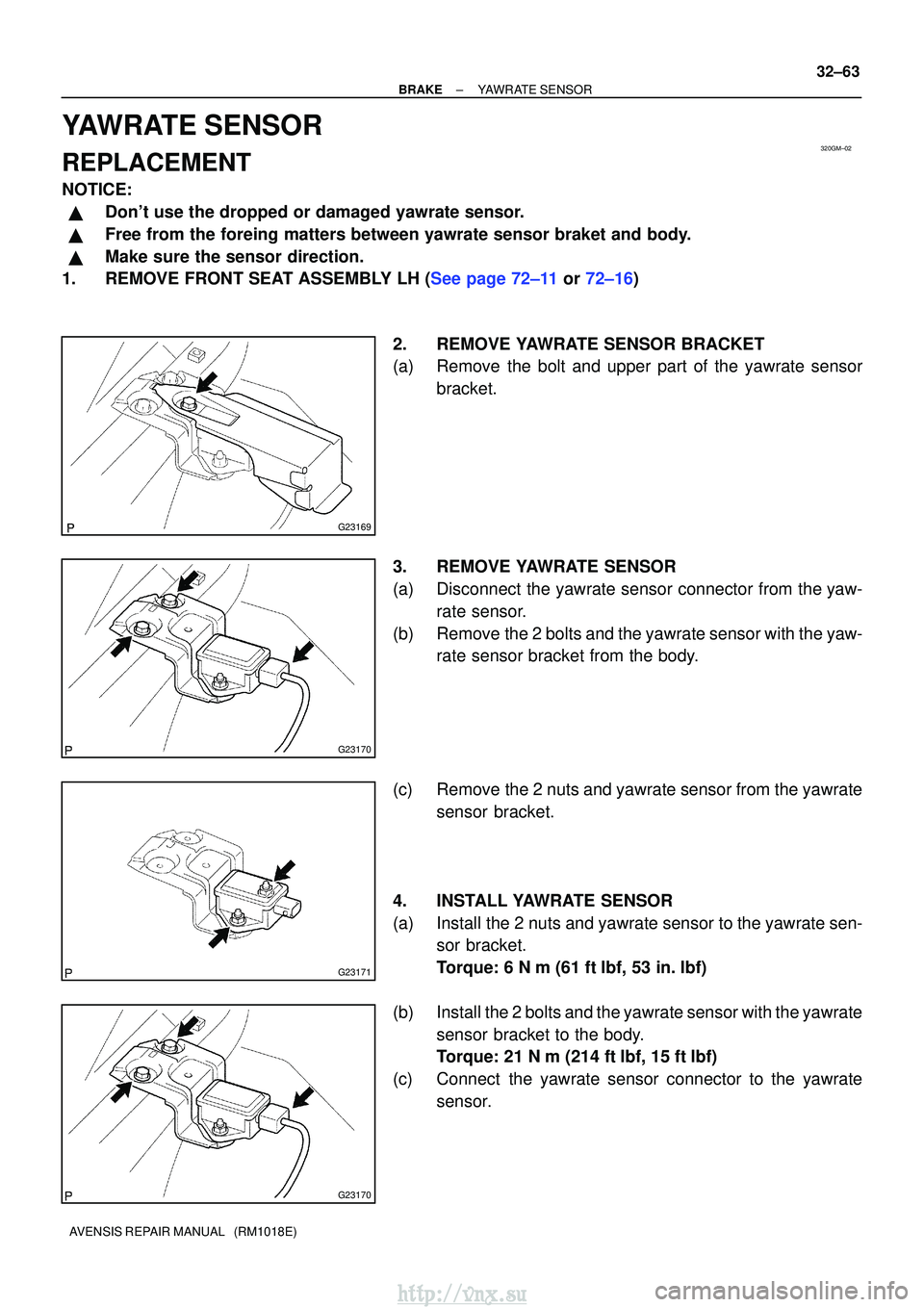 TOYOTA AVENSIS 2003 Service Repair Manual 320GM±02
G23169
G23170
G23171
G23170
±
BRAKE YAWRATE SENSOR
32±63
AVENSIS REPAIR MANUAL (RM1018E)
YAWRATE SENSOR
REPLACEMENT
NOTICE:
Dont use the dropped or damaged yawrate sensor.
Free from t TOYOTA AVENSIS 2003 Service Repair Manual 320GM±02
G23169
G23170
G23171
G23170
±
BRAKE YAWRATE SENSOR
32±63
AVENSIS REPAIR MANUAL (RM1018E)
YAWRATE SENSOR
REPLACEMENT
NOTICE:
Dont use the dropped or damaged yawrate sensor.
Free from t