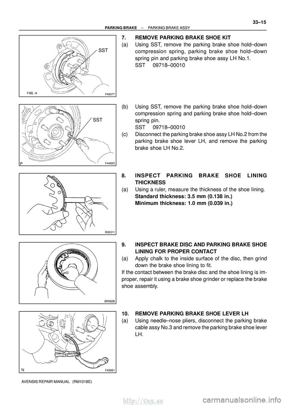 TOYOTA AVENSIS 2003 Service Repair Manual F45077
SST
F44822
SST
R00311
BR0828
F42661
±
PARKING BRAKE PARKING BRAKE ASSY
33±15
AVENSIS REPAIR MANUAL (RM1018E)
7. REMOVE PARKING BRAKE SHOE KIT
(a) Using SST, remove the parking brake s TOYOTA AVENSIS 2003 Service Repair Manual F45077
SST
F44822
SST
R00311
BR0828
F42661
±
PARKING BRAKE PARKING BRAKE ASSY
33±15
AVENSIS REPAIR MANUAL (RM1018E)
7. REMOVE PARKING BRAKE SHOE KIT
(a) Using SST, remove the parking brake s