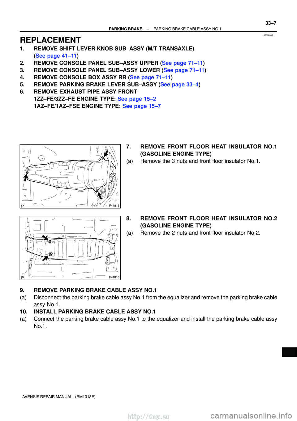 TOYOTA AVENSIS 2003 Service Repair Manual 3306B±03
F44815
F44816
±
PARKING BRAKE PARKING BRAKE CABLE ASSY NO.1
33±7
AVENSIS REPAIR MANUAL (RM1018E)
REPLACEMENT
1. REMOVE SHIFT LEVER KNOB SUB±ASSY (M/T TRANSAXLE)
(See page 41±11)
2.REMO TOYOTA AVENSIS 2003 Service Repair Manual 3306B±03
F44815
F44816
±
PARKING BRAKE PARKING BRAKE CABLE ASSY NO.1
33±7
AVENSIS REPAIR MANUAL (RM1018E)
REPLACEMENT
1. REMOVE SHIFT LEVER KNOB SUB±ASSY (M/T TRANSAXLE)
(See page 41±11)
2.REMO