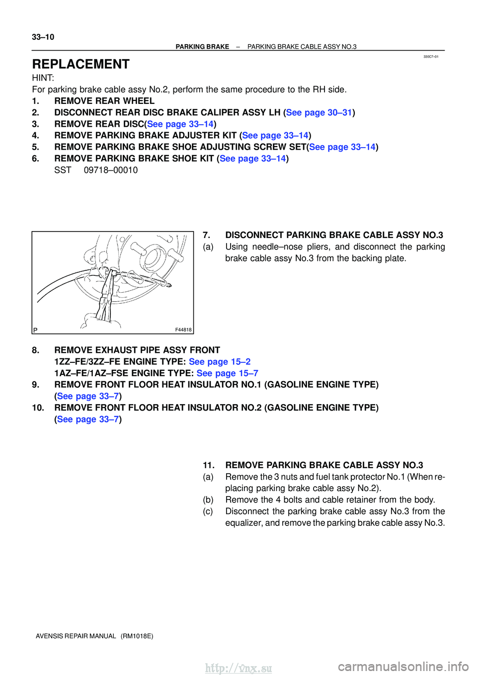 TOYOTA AVENSIS 2003 Service Repair Manual 330C7±01
F44818
33±10
±
PARKING BRAKE PARKING BRAKE CABLE ASSY NO.3
AVENSIS REPAIR MANUAL (RM1018E)
REPLACEMENT
HINT:
For parking brake cable assy No.2, perform the same procedure to the RH sid\
TOYOTA AVENSIS 2003 Service Repair Manual 330C7±01
F44818
33±10
±
PARKING BRAKE PARKING BRAKE CABLE ASSY NO.3
AVENSIS REPAIR MANUAL (RM1018E)
REPLACEMENT
HINT:
For parking brake cable assy No.2, perform the same procedure to the RH sid\