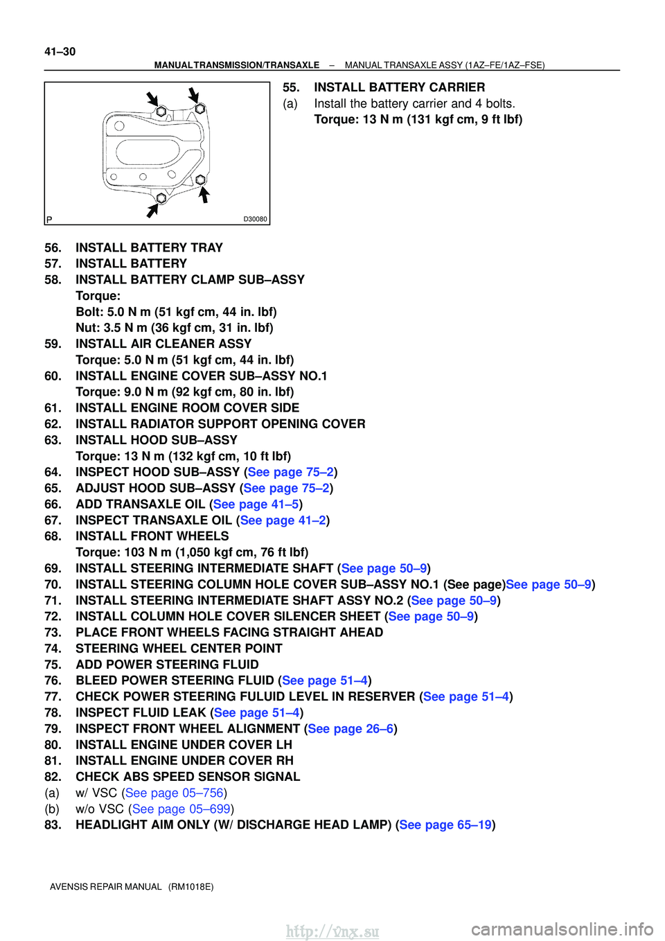 TOYOTA AVENSIS 2003 Service Repair Manual D30080
41±30
±
MANUAL TRANSMISSION/TRANSAXLE MANUAL TRANSAXLE ASSY (1AZ±FE/1AZ±FSE)
AVENSIS REPAIR MANUAL (RM1018E)
55. INSTALL BATTERY CARRIER
(a) Install the battery carrier and 4 bolts. Torqu TOYOTA AVENSIS 2003 Service Repair Manual D30080
41±30
±
MANUAL TRANSMISSION/TRANSAXLE MANUAL TRANSAXLE ASSY (1AZ±FE/1AZ±FSE)
AVENSIS REPAIR MANUAL (RM1018E)
55. INSTALL BATTERY CARRIER
(a) Install the battery carrier and 4 bolts. Torqu