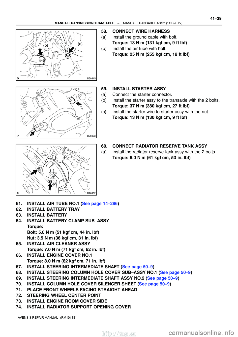 TOYOTA AVENSIS 2003 Service Repair Manual D30815
(b)(a)
D26903
D26902
±
MANUAL TRANSMISSION/TRANSAXLE MANUAL TRANSAXLE ASSY (1CD±FTV)
41±39
AVENSIS REPAIR MANUAL (RM1018E)
58. CONNECT WIRE HARNESS
(a) Install the ground cable with bolt.
TOYOTA AVENSIS 2003 Service Repair Manual D30815
(b)(a)
D26903
D26902
±
MANUAL TRANSMISSION/TRANSAXLE MANUAL TRANSAXLE ASSY (1CD±FTV)
41±39
AVENSIS REPAIR MANUAL (RM1018E)
58. CONNECT WIRE HARNESS
(a) Install the ground cable with bolt.