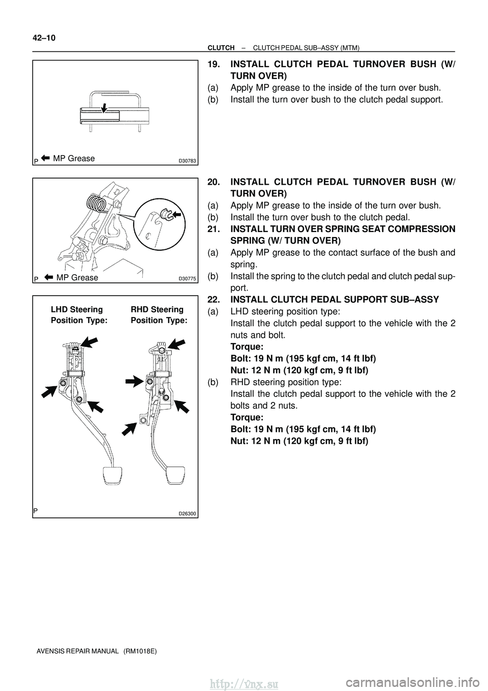 TOYOTA AVENSIS 2003 Service Repair Manual D30783MP Grease
D30775MP Grease
D26300
LHD Steering
Position Type:RHD Steering
Position Type:
42±10
±
CLUTCH CLUTCH PEDAL SUB±ASSY (MTM)
AVENSIS REPAIR MANUAL (RM1018E)
19. INSTALL CLUTCH PEDAL TOYOTA AVENSIS 2003 Service Repair Manual D30783MP Grease
D30775MP Grease
D26300
LHD Steering
Position Type:RHD Steering
Position Type:
42±10
±
CLUTCH CLUTCH PEDAL SUB±ASSY (MTM)
AVENSIS REPAIR MANUAL (RM1018E)
19. INSTALL CLUTCH PEDAL