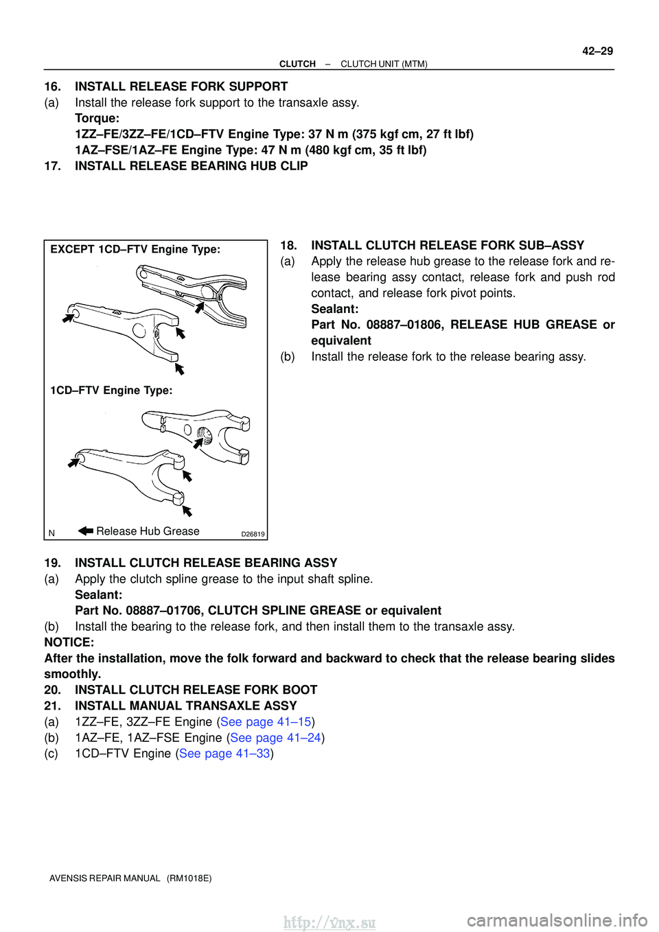 TOYOTA AVENSIS 2003 Service Repair Manual D26819
EXCEPT 1CD±FTV Engine Type:
1CD±FTV Engine Type:
Release Hub Grease
±
CLUTCH CLUTCH UNIT (MTM)
42±29
AVENSIS REPAIR MANUAL (RM1018E)
16. INSTALL RELEASE FORK SUPPORT
(a) Install the relea TOYOTA AVENSIS 2003 Service Repair Manual D26819
EXCEPT 1CD±FTV Engine Type:
1CD±FTV Engine Type:
Release Hub Grease
±
CLUTCH CLUTCH UNIT (MTM)
42±29
AVENSIS REPAIR MANUAL (RM1018E)
16. INSTALL RELEASE FORK SUPPORT
(a) Install the relea