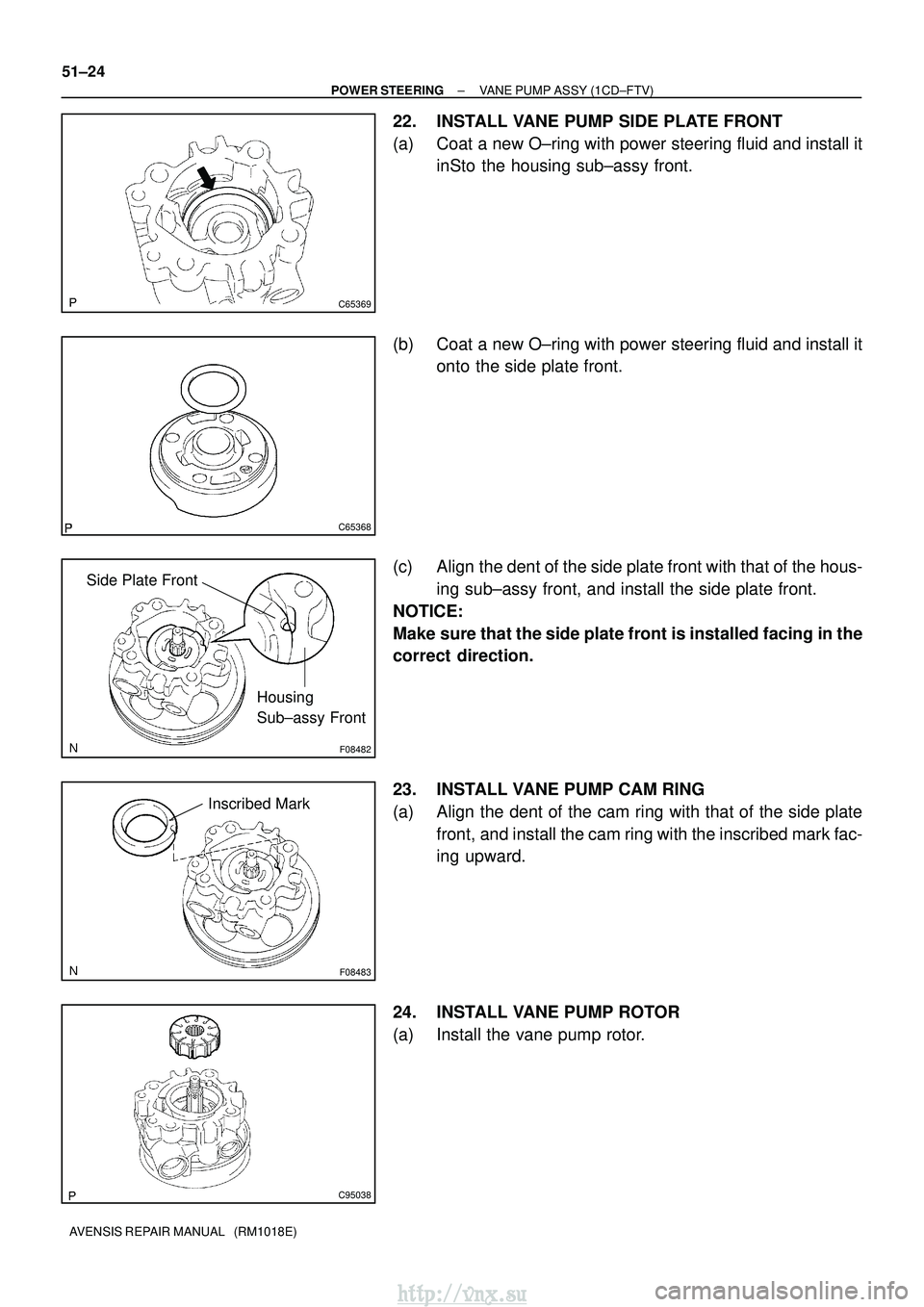 TOYOTA AVENSIS 2003  Service Repair Manual C65369
C65368
F08482
Housing
Sub±assy Front
Side Plate Front
F08483
Inscribed Mark
C95038
51±24
±
POWER STEERING VANE PUMP ASSY (1CD±FTV)
AVENSIS REPAIR MANUAL   (RM1018E)
22. INSTALL VANE PUMP SI