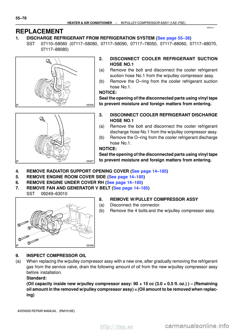TOYOTA AVENSIS 2003 Service Repair Manual 550Z2±01
I35326
I35327
I35328
55±78
±
HEATER & AIR CONDITIONER W/PULLEY COMPRESSOR ASSY (1AZ±FSE)
AVENSIS REPAIR MANUAL (RM1018E)
REPLACEMENT
1.DISCHARGE REFRIGERANT FROM REFRIGERATION SYSTEM (S TOYOTA AVENSIS 2003 Service Repair Manual 550Z2±01
I35326
I35327
I35328
55±78
±
HEATER & AIR CONDITIONER W/PULLEY COMPRESSOR ASSY (1AZ±FSE)
AVENSIS REPAIR MANUAL (RM1018E)
REPLACEMENT
1.DISCHARGE REFRIGERANT FROM REFRIGERATION SYSTEM (S