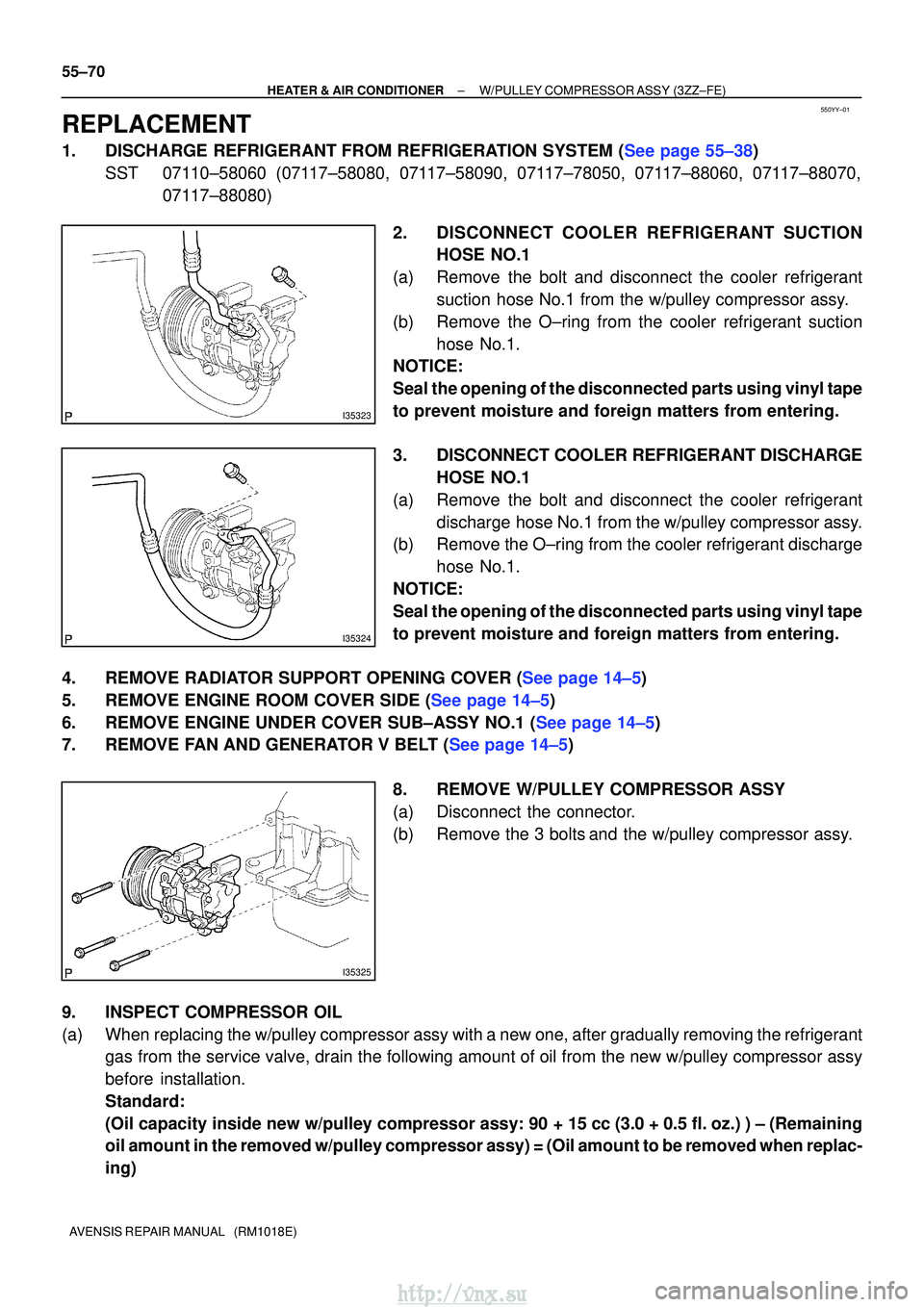 TOYOTA AVENSIS 2003 Service Repair Manual 550YY±01
I35323
I35324
I35325
55±70
±
HEATER & AIR CONDITIONER W/PULLEY COMPRESSOR ASSY (3ZZ±FE)
AVENSIS REPAIR MANUAL (RM1018E)
REPLACEMENT
1.DISCHARGE REFRIGERANT FROM REFRIGERATION SYSTEM (Se TOYOTA AVENSIS 2003 Service Repair Manual 550YY±01
I35323
I35324
I35325
55±70
±
HEATER & AIR CONDITIONER W/PULLEY COMPRESSOR ASSY (3ZZ±FE)
AVENSIS REPAIR MANUAL (RM1018E)
REPLACEMENT
1.DISCHARGE REFRIGERANT FROM REFRIGERATION SYSTEM (Se