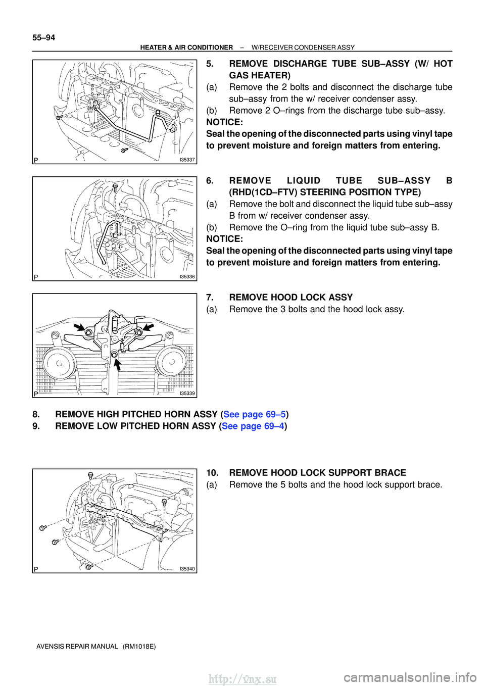 TOYOTA AVENSIS 2003 Service Repair Manual I35337
I35336
I35339
I35340
55±94
±
HEATER & AIR CONDITIONER W/RECEIVER CONDENSER ASSY
AVENSIS REPAIR MANUAL (RM1018E)
5. REMOVE DISCHARGE TUBE SUB±ASSY (W/ HOT GAS HEATER)
(a) Remove the 2 bolts TOYOTA AVENSIS 2003 Service Repair Manual I35337
I35336
I35339
I35340
55±94
±
HEATER & AIR CONDITIONER W/RECEIVER CONDENSER ASSY
AVENSIS REPAIR MANUAL (RM1018E)
5. REMOVE DISCHARGE TUBE SUB±ASSY (W/ HOT GAS HEATER)
(a) Remove the 2 bolts