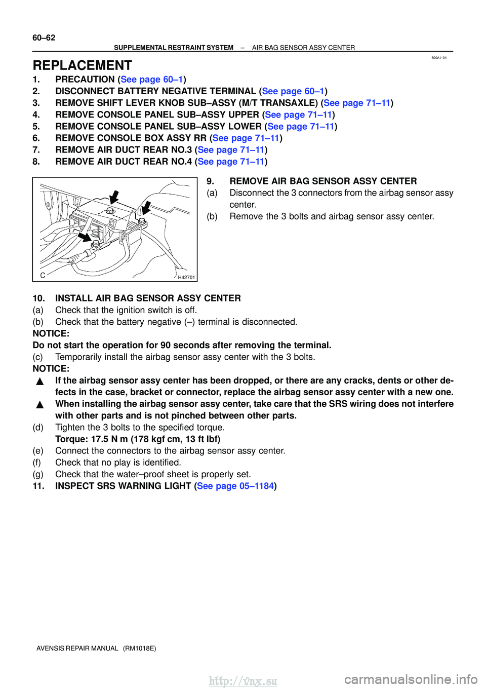 TOYOTA AVENSIS 2003 Service Repair Manual 600A1±04
H42701
60±62
±
SUPPLEMENTAL RESTRAINT SYSTEM AIR BAG SENSOR ASSY CENTER
AVENSIS REPAIR MANUAL (RM1018E)
REPLACEMENT
1.PRECAUTION (See page 60±1)
2.DISCONNECT BATTERY NEGATIVE TERMINAL ( TOYOTA AVENSIS 2003 Service Repair Manual 600A1±04
H42701
60±62
±
SUPPLEMENTAL RESTRAINT SYSTEM AIR BAG SENSOR ASSY CENTER
AVENSIS REPAIR MANUAL (RM1018E)
REPLACEMENT
1.PRECAUTION (See page 60±1)
2.DISCONNECT BATTERY NEGATIVE TERMINAL (
