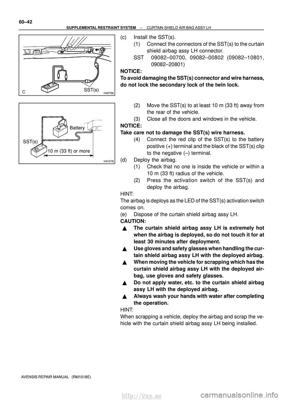 TOYOTA AVENSIS 2003 Service Repair Manual H42758SST(s)
H41078
10 m (33 ft) or more
SST(s)Battery
60±42
±
SUPPLEMENTAL RESTRAINT SYSTEM CURTAIN SHIELD AIR BAG ASSY LH
AVENSIS REPAIR MANUAL (RM1018E)
(c) Install the SST(s). (1) Connect the TOYOTA AVENSIS 2003 Service Repair Manual H42758SST(s)
H41078
10 m (33 ft) or more
SST(s)Battery
60±42
±
SUPPLEMENTAL RESTRAINT SYSTEM CURTAIN SHIELD AIR BAG ASSY LH
AVENSIS REPAIR MANUAL (RM1018E)
(c) Install the SST(s). (1) Connect the