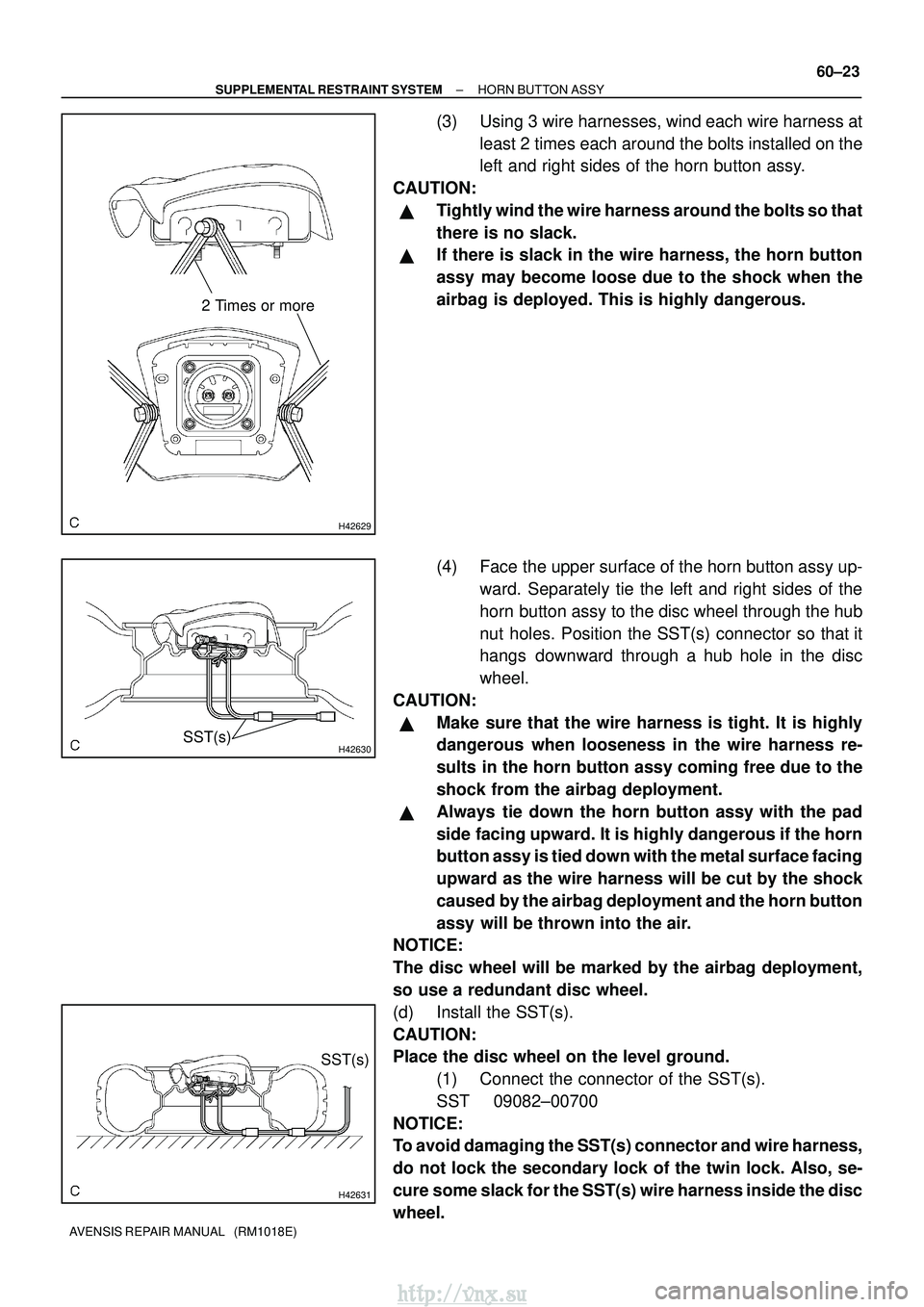 TOYOTA AVENSIS 2003 Service Repair Manual H42629
2 Times or more
H42630SST(s)
H42631
SST(s)
±
SUPPLEMENTAL RESTRAINT SYSTEM HORN BUTTON ASSY
60±23
AVENSIS REPAIR MANUAL (RM1018E)
(3) Using 3 wire harnesses, wind each wire harness at
least TOYOTA AVENSIS 2003 Service Repair Manual H42629
2 Times or more
H42630SST(s)
H42631
SST(s)
±
SUPPLEMENTAL RESTRAINT SYSTEM HORN BUTTON ASSY
60±23
AVENSIS REPAIR MANUAL (RM1018E)
(3) Using 3 wire harnesses, wind each wire harness at
least