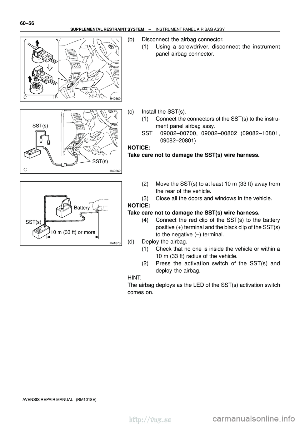 TOYOTA AVENSIS 2003 Service Repair Manual H42660
H42662
SST(s)SST(s)
H41078
10 m (33 ft) or more
SST(s)Battery
60±56
±
SUPPLEMENTAL RESTRAINT SYSTEM INSTRUMENT PANEL AIR BAG ASSY
AVENSIS REPAIR MANUAL (RM1018E)
(b) Disconnect the airbag TOYOTA AVENSIS 2003 Service Repair Manual H42660
H42662
SST(s)SST(s)
H41078
10 m (33 ft) or more
SST(s)Battery
60±56
±
SUPPLEMENTAL RESTRAINT SYSTEM INSTRUMENT PANEL AIR BAG ASSY
AVENSIS REPAIR MANUAL (RM1018E)
(b) Disconnect the airbag