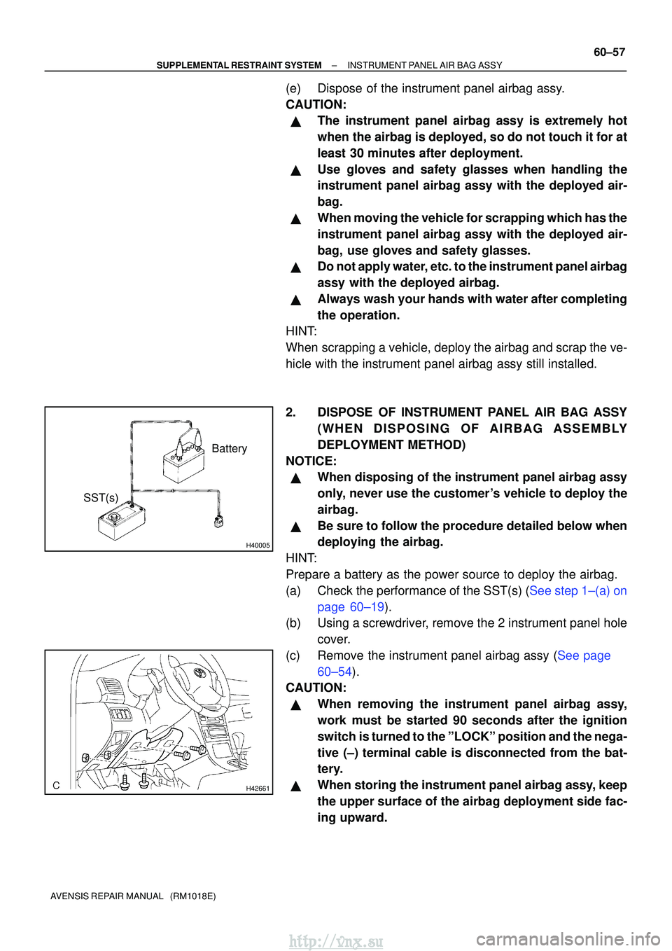 TOYOTA AVENSIS 2003 Service Repair Manual H40005
Battery
SST(s)
H42661
±
SUPPLEMENTAL RESTRAINT SYSTEM INSTRUMENT PANEL AIR BAG ASSY
60±57
AVENSIS REPAIR MANUAL (RM1018E)
(e) Dispose of the instrument panel airbag assy.
CAUTION:
The inst TOYOTA AVENSIS 2003 Service Repair Manual H40005
Battery
SST(s)
H42661
±
SUPPLEMENTAL RESTRAINT SYSTEM INSTRUMENT PANEL AIR BAG ASSY
60±57
AVENSIS REPAIR MANUAL (RM1018E)
(e) Dispose of the instrument panel airbag assy.
CAUTION:
The inst