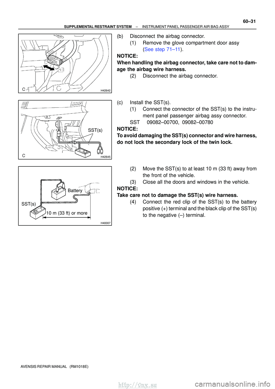 TOYOTA AVENSIS 2003 Service Repair Manual H42642
H42645
SST(s)
H40007
10 m (33 ft) or more
Battery
SST(s)
±
SUPPLEMENTAL RESTRAINT SYSTEM INSTRUMENT PANEL PASSENGER AIR BAG ASSY
60±31
AVENSIS REPAIR MANUAL (RM1018E)
(b) Disconnect the ai TOYOTA AVENSIS 2003 Service Repair Manual H42642
H42645
SST(s)
H40007
10 m (33 ft) or more
Battery
SST(s)
±
SUPPLEMENTAL RESTRAINT SYSTEM INSTRUMENT PANEL PASSENGER AIR BAG ASSY
60±31
AVENSIS REPAIR MANUAL (RM1018E)
(b) Disconnect the ai