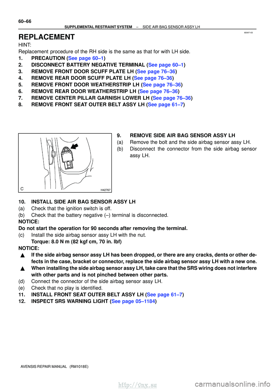 TOYOTA AVENSIS 2003 Service Repair Manual 600A7±03
H42767
60±66
±
SUPPLEMENTAL RESTRAINT SYSTEM SIDE AIR BAG SENSOR ASSY LH
AVENSIS REPAIR MANUAL (RM1018E)
REPLACEMENT
HINT:
Replacement procedure of the RH side is the same as that for w TOYOTA AVENSIS 2003 Service Repair Manual 600A7±03
H42767
60±66
±
SUPPLEMENTAL RESTRAINT SYSTEM SIDE AIR BAG SENSOR ASSY LH
AVENSIS REPAIR MANUAL (RM1018E)
REPLACEMENT
HINT:
Replacement procedure of the RH side is the same as that for w