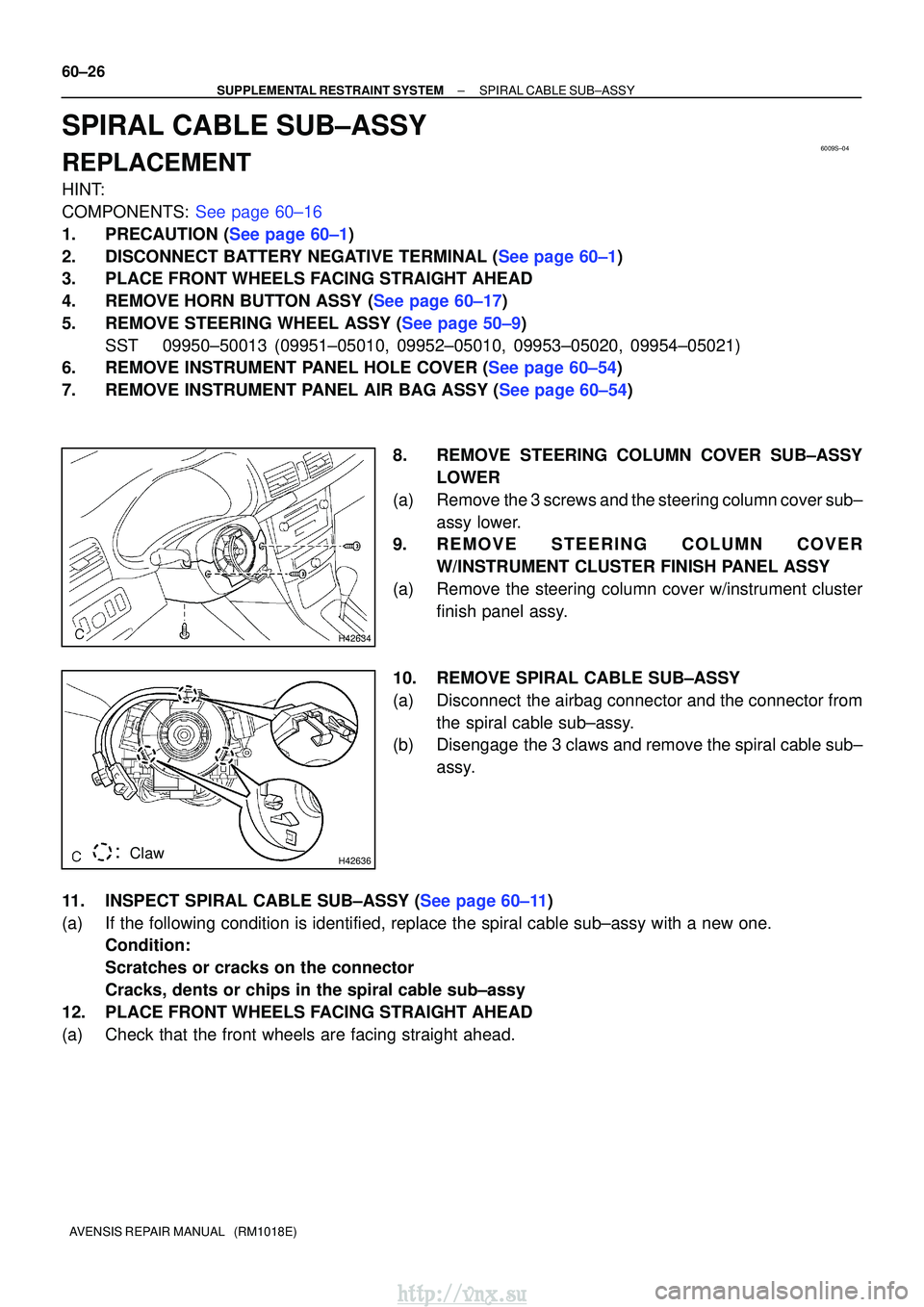 TOYOTA AVENSIS 2003 Service Repair Manual 6009S±04
H42634
H42636 Claw
60±26
±
SUPPLEMENTAL RESTRAINT SYSTEM SPIRAL CABLE SUB±ASSY
AVENSIS REPAIR MANUAL (RM1018E)
SPIRAL CABLE SUB±ASSY
REPLACEMENT
HINT:
COMPONENTS: See page 60±16
1.PRE TOYOTA AVENSIS 2003 Service Repair Manual 6009S±04
H42634
H42636 Claw
60±26
±
SUPPLEMENTAL RESTRAINT SYSTEM SPIRAL CABLE SUB±ASSY
AVENSIS REPAIR MANUAL (RM1018E)
SPIRAL CABLE SUB±ASSY
REPLACEMENT
HINT:
COMPONENTS: See page 60±16
1.PRE