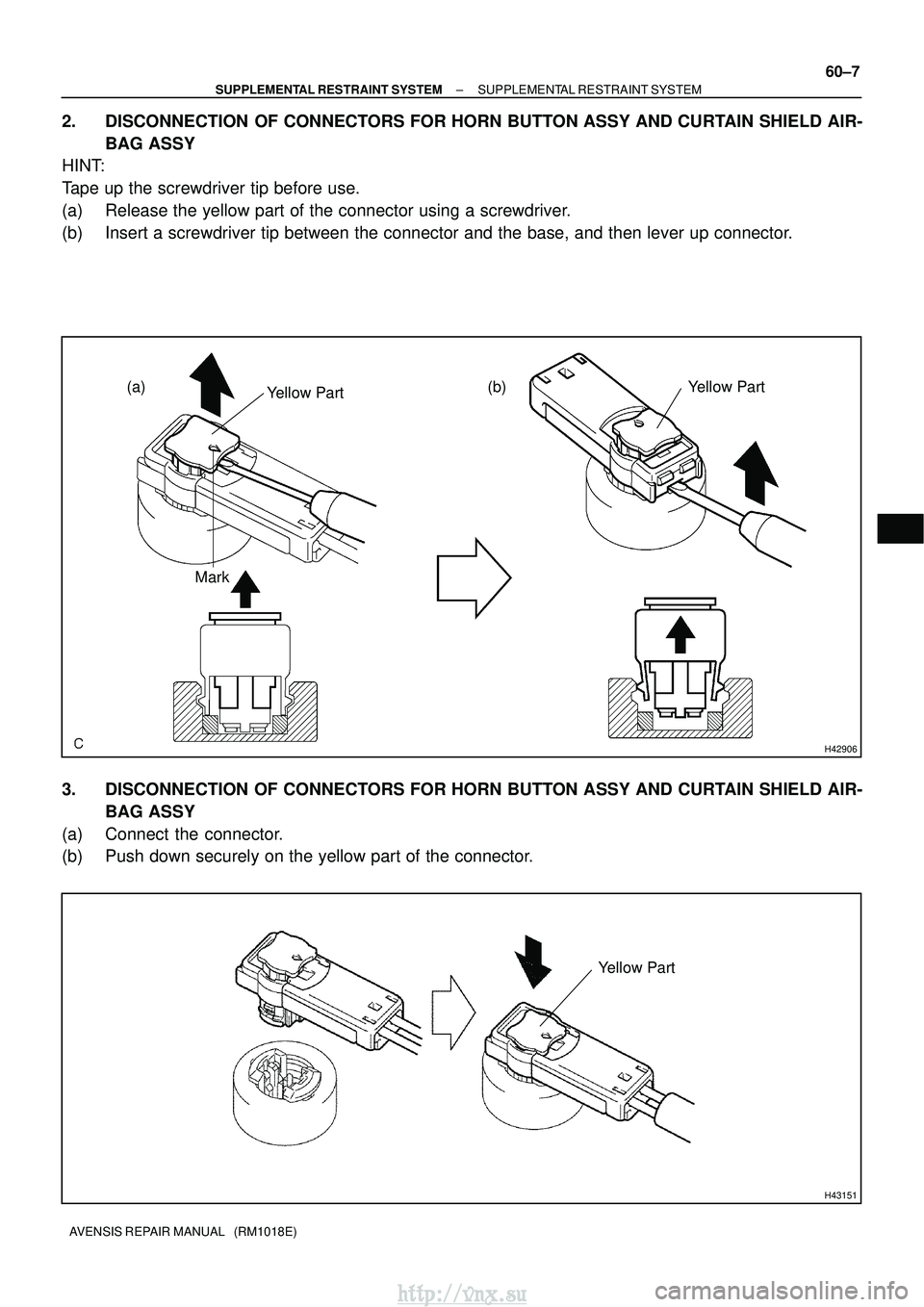 TOYOTA AVENSIS 2003  Service Repair Manual H42906
(a)Yellow Part Yellow Part
Mark
(b)
H43151
Yellow Part
±
SUPPLEMENTAL RESTRAINT SYSTEM SUPPLEMENTAL RESTRAINT SYSTEM
60±7
AVENSIS REPAIR MANUAL   (RM1018E)
2. DISCONNECTION OF CONNECTORS FOR 