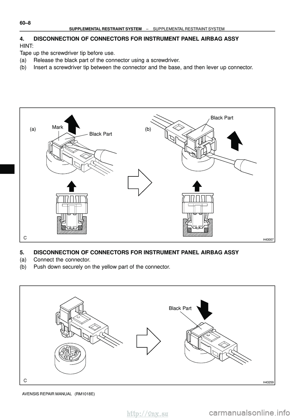 TOYOTA AVENSIS 2003  Service Repair Manual H43007
(a)Black PartMark
(b)
Black Part
H43259
Black Part
60±8
±
SUPPLEMENTAL RESTRAINT SYSTEM SUPPLEMENTAL RESTRAINT SYSTEM
AVENSIS REPAIR MANUAL   (RM1018E)
4. DISCONNECTION OF CONNECTORS FOR INST