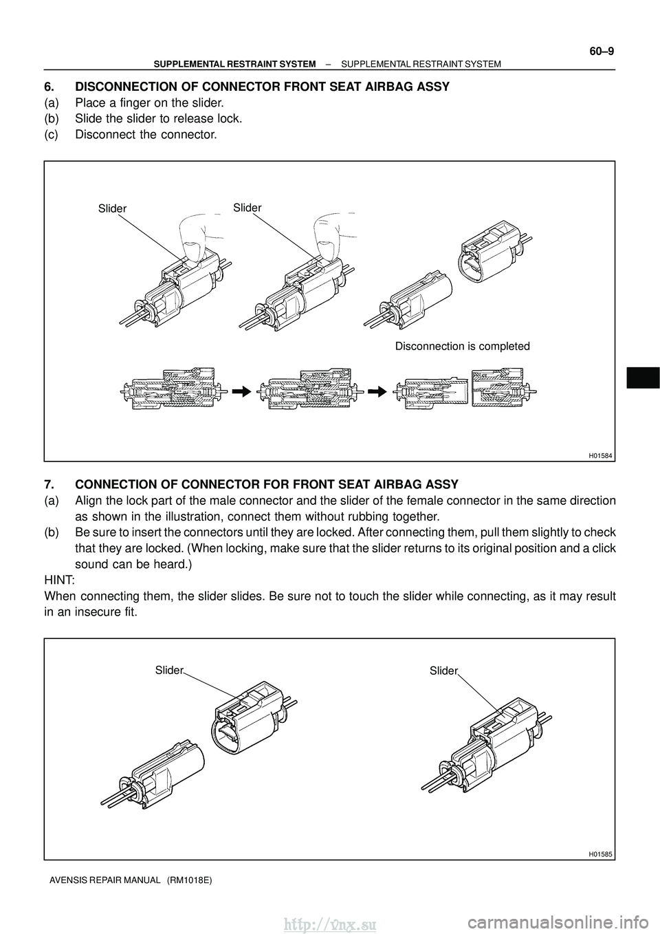 TOYOTA AVENSIS 2003  Service Repair Manual H01584
SliderSlider
Disconnection is completed
H01585
SliderSlider
±
SUPPLEMENTAL RESTRAINT SYSTEM SUPPLEMENTAL RESTRAINT SYSTEM
60±9
AVENSIS REPAIR MANUAL   (RM1018E)
6. DISCONNECTION OF CONNECTOR 