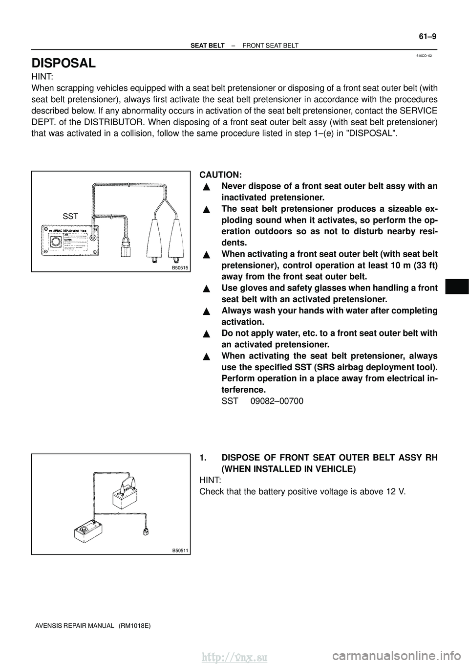 TOYOTA AVENSIS 2003 Service Repair Manual 610CO±02
B50515
SST
B50511
±
SEAT BELT FRONT SEAT BELT
61±9
AVENSIS REPAIR MANUAL (RM1018E)
DISPOSAL
HINT:
When scrapping vehicles equipped with a seat belt pretensioner or disposing of a front s TOYOTA AVENSIS 2003 Service Repair Manual 610CO±02
B50515
SST
B50511
±
SEAT BELT FRONT SEAT BELT
61±9
AVENSIS REPAIR MANUAL (RM1018E)
DISPOSAL
HINT:
When scrapping vehicles equipped with a seat belt pretensioner or disposing of a front s