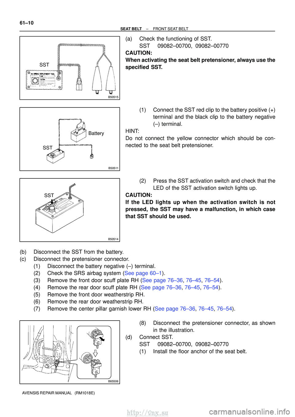 TOYOTA AVENSIS 2003 Service Repair Manual B50515
SST
B50511
SSTBattery
B50514
SST
B65506
61±10
±
SEAT BELT FRONT SEAT BELT
AVENSIS REPAIR MANUAL (RM1018E)
(a) Check the functioning of SST. SST 09082±00700, 09082±00770
CAUTION:
When acti TOYOTA AVENSIS 2003 Service Repair Manual B50515
SST
B50511
SSTBattery
B50514
SST
B65506
61±10
±
SEAT BELT FRONT SEAT BELT
AVENSIS REPAIR MANUAL (RM1018E)
(a) Check the functioning of SST. SST 09082±00700, 09082±00770
CAUTION:
When acti