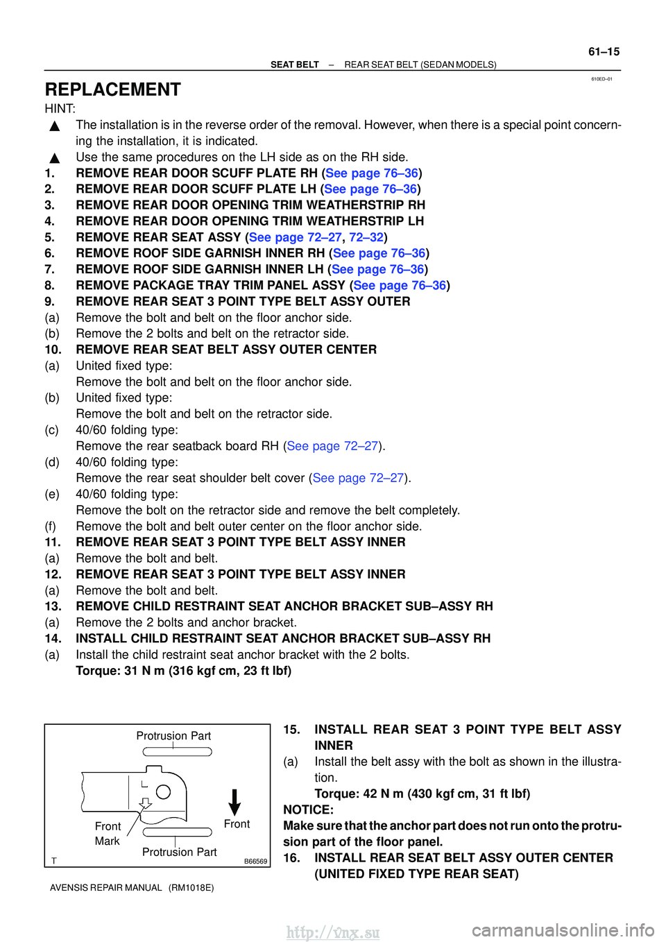 TOYOTA AVENSIS 2003 Service Repair Manual 610ED±01
B66569
Protrusion Part
Front
Front
Mark
Protrusion Part
±
SEAT BELT REAR SEAT BELT (SEDAN MODELS)
61±15
AVENSIS REPAIR MANUAL (RM1018E)
REPLACEMENT
HINT:
The installation is in the reve TOYOTA AVENSIS 2003 Service Repair Manual 610ED±01
B66569
Protrusion Part
Front
Front
Mark
Protrusion Part
±
SEAT BELT REAR SEAT BELT (SEDAN MODELS)
61±15
AVENSIS REPAIR MANUAL (RM1018E)
REPLACEMENT
HINT:
The installation is in the reve