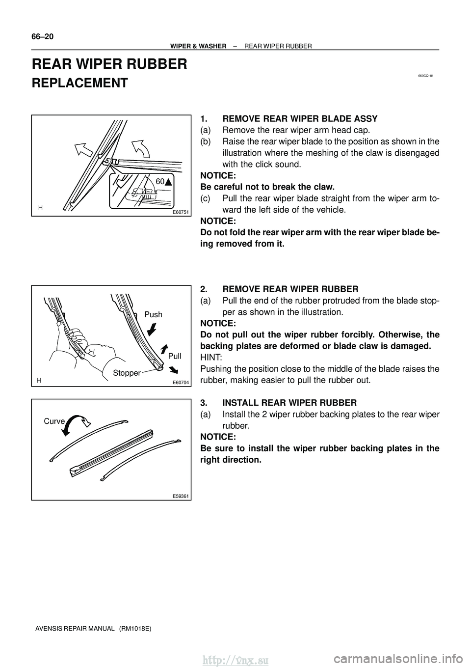 TOYOTA AVENSIS 2003 Service Repair Manual 660CQ±01
E60751
60
E60704
Push
Pull
Stopper
E59361
Curve
66±20
±
WIPER & WASHER REAR WIPER RUBBER
AVENSIS REPAIR MANUAL (RM1018E)
REAR WIPER RUBBER
REPLACEMENT
1. REMOVE REAR WIPER BLADE ASSY
(a TOYOTA AVENSIS 2003 Service Repair Manual 660CQ±01
E60751
60
E60704
Push
Pull
Stopper
E59361
Curve
66±20
±
WIPER & WASHER REAR WIPER RUBBER
AVENSIS REPAIR MANUAL (RM1018E)
REAR WIPER RUBBER
REPLACEMENT
1. REMOVE REAR WIPER BLADE ASSY
(a
