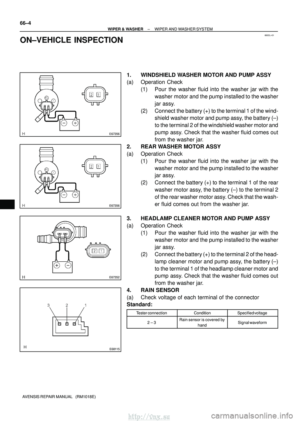 TOYOTA AVENSIS 2003 Service Repair Manual 660CL±01
E67356
E67356
E67352
E68115
66±4
±
WIPER & WASHER WIPER AND WASHER SYSTEM
AVENSIS REPAIR MANUAL (RM1018E)
ON±VEHICLE INSPECTION
1. WINDSHIELD WASHER MOTOR AND PUMP ASSY
(a) Operation Ch TOYOTA AVENSIS 2003 Service Repair Manual 660CL±01
E67356
E67356
E67352
E68115
66±4
±
WIPER & WASHER WIPER AND WASHER SYSTEM
AVENSIS REPAIR MANUAL (RM1018E)
ON±VEHICLE INSPECTION
1. WINDSHIELD WASHER MOTOR AND PUMP ASSY
(a) Operation Ch