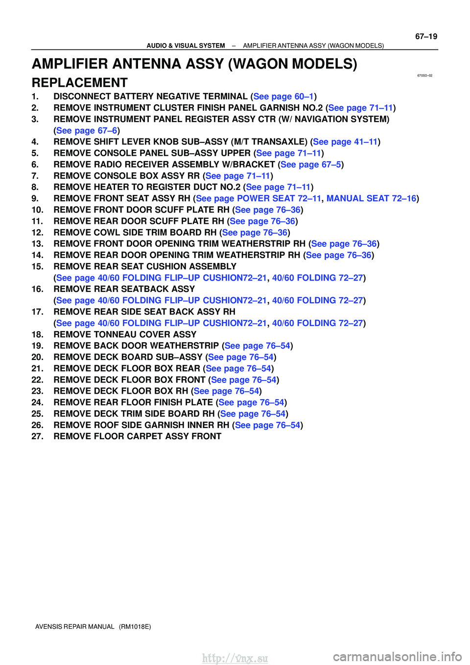 TOYOTA AVENSIS 2003 Service Repair Manual 670SD±02
±
AUDIO & VISUAL SYSTEM AMPLIFIER ANTENNA ASSY (WAGON MODELS)
67±19
AVENSIS REPAIR MANUAL (RM1018E)
AMPLIFIER ANTENNA ASSY (WAGON MODELS)
REPLACEMENT
1.DISCONNECT BATTERY NEGATIVE TERMIN TOYOTA AVENSIS 2003 Service Repair Manual 670SD±02
±
AUDIO & VISUAL SYSTEM AMPLIFIER ANTENNA ASSY (WAGON MODELS)
67±19
AVENSIS REPAIR MANUAL (RM1018E)
AMPLIFIER ANTENNA ASSY (WAGON MODELS)
REPLACEMENT
1.DISCONNECT BATTERY NEGATIVE TERMIN