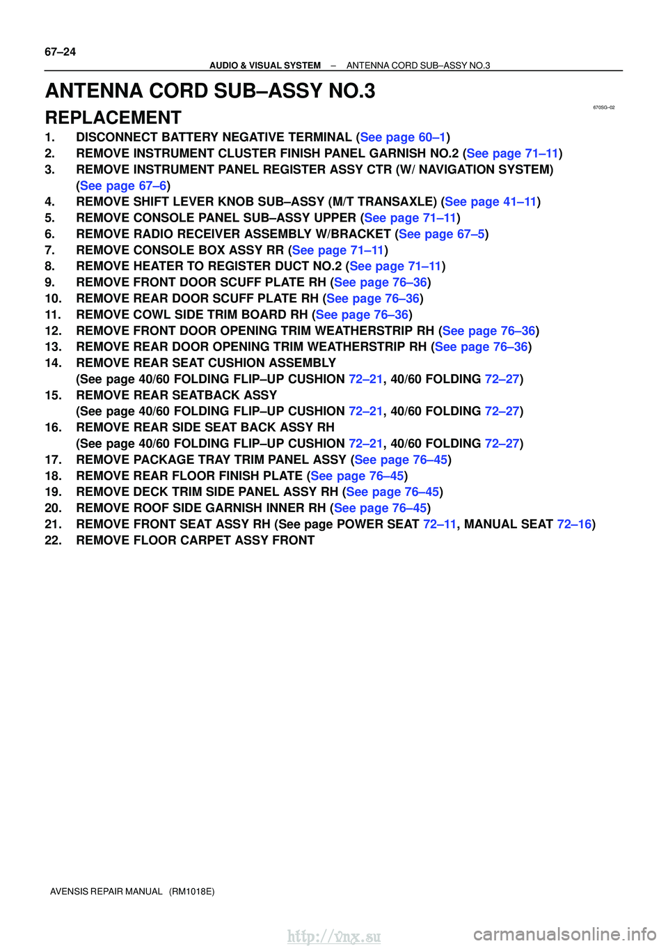 TOYOTA AVENSIS 2003 Service Repair Manual 670SG±02
67±24
±
AUDIO & VISUAL SYSTEM ANTENNA CORD SUB±ASSY NO.3
AVENSIS REPAIR MANUAL (RM1018E)
ANTENNA CORD SUB±ASSY NO.3
REPLACEMENT
1.DISCONNECT BATTERY NEGATIVE TERMINAL (See page 60±1)
TOYOTA AVENSIS 2003 Service Repair Manual 670SG±02
67±24
±
AUDIO & VISUAL SYSTEM ANTENNA CORD SUB±ASSY NO.3
AVENSIS REPAIR MANUAL (RM1018E)
ANTENNA CORD SUB±ASSY NO.3
REPLACEMENT
1.DISCONNECT BATTERY NEGATIVE TERMINAL (See page 60±1)