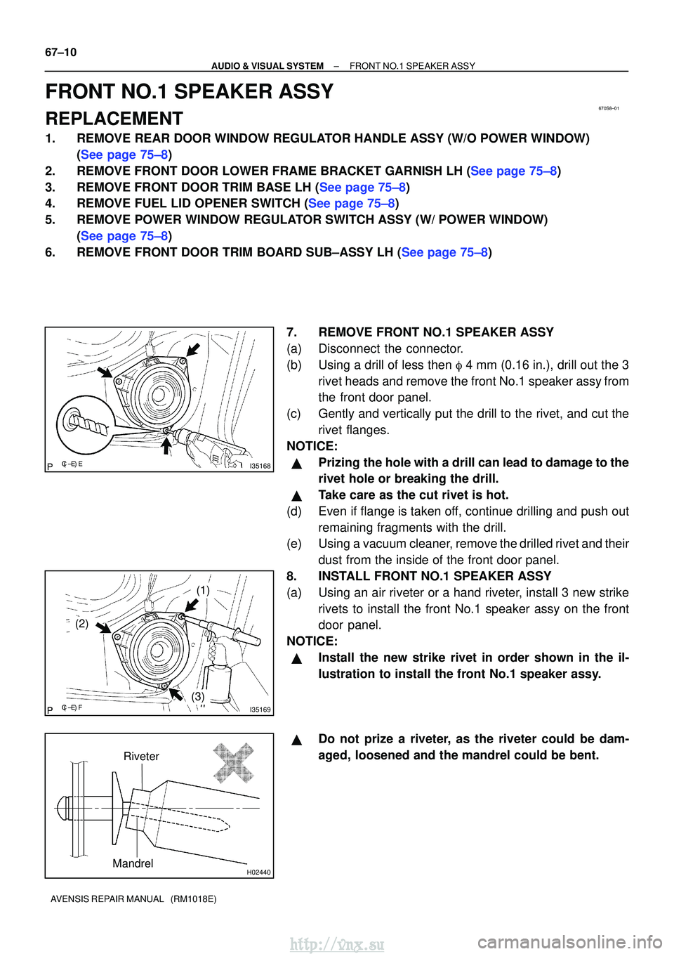 TOYOTA AVENSIS 2003 Service Repair Manual 670S8±01
I35168
I35169
(2)
(1)
(3)
H02440
Riveter
Mandrel
67±10
±
AUDIO & VISUAL SYSTEM FRONT NO.1 SPEAKER ASSY
AVENSIS REPAIR MANUAL (RM1018E)
FRONT NO.1 SPEAKER ASSY
REPLACEMENT
1. TOYOTA AVENSIS 2003 Service Repair Manual 670S8±01
I35168
I35169
(2)
(1)
(3)
H02440
Riveter
Mandrel
67±10
±
AUDIO & VISUAL SYSTEM FRONT NO.1 SPEAKER ASSY
AVENSIS REPAIR MANUAL (RM1018E)
FRONT NO.1 SPEAKER ASSY
REPLACEMENT
1.