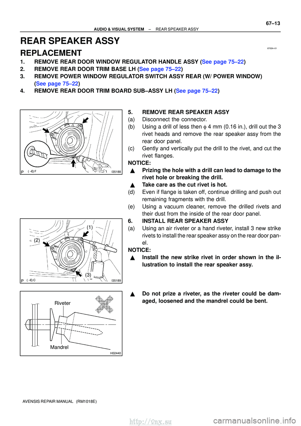 TOYOTA AVENSIS 2003 Service Repair Manual 670SA±01
I35188
I35189
(2)
(1)
(3)
H02440
Riveter
Mandrel
±
AUDIO & VISUAL SYSTEM REAR SPEAKER ASSY
67±13
AVENSIS REPAIR MANUAL (RM1018E)
REAR SPEAKER ASSY
REPLACEMENT
1.REMOVE REAR D TOYOTA AVENSIS 2003 Service Repair Manual 670SA±01
I35188
I35189
(2)
(1)
(3)
H02440
Riveter
Mandrel
±
AUDIO & VISUAL SYSTEM REAR SPEAKER ASSY
67±13
AVENSIS REPAIR MANUAL (RM1018E)
REAR SPEAKER ASSY
REPLACEMENT
1.REMOVE REAR D