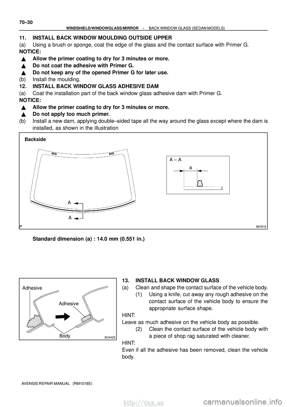 TOYOTA AVENSIS 2003 Service Repair Manual B67816
Backside
A ± A
A A a
Adhesive
Adhesive
BO4420Body
70±30
±
WINDSHIELD/WINDOWGLASS/MIRROR BACK WINDOW GLASS (SEDAN MODELS)
AVENSIS REPAIR MANUAL (RM1018E)
11. INSTALL BACK WINDOW MOULDING OU TOYOTA AVENSIS 2003 Service Repair Manual B67816
Backside
A ± A
A A a
Adhesive
Adhesive
BO4420Body
70±30
±
WINDSHIELD/WINDOWGLASS/MIRROR BACK WINDOW GLASS (SEDAN MODELS)
AVENSIS REPAIR MANUAL (RM1018E)
11. INSTALL BACK WINDOW MOULDING OU