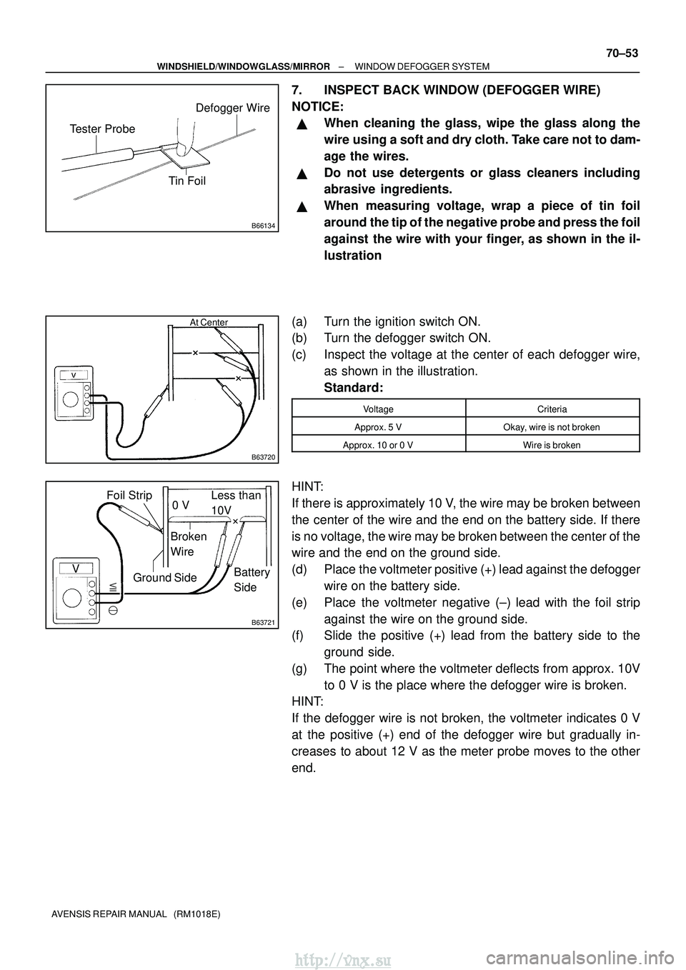 TOYOTA AVENSIS 2003 Service Repair Manual B66134
Tester ProbeTin FoilDefogger Wire
B63720
At Center
V
B63721
0 V
Broken
Wire Less than
10V
Battery
Side
Ground SideFoil Strip
±
WINDSHIELD/WINDOWGLASS/MIRROR WINDOW DEFOGGER SYSTEM
70±53
A TOYOTA AVENSIS 2003 Service Repair Manual B66134
Tester ProbeTin FoilDefogger Wire
B63720
At Center
V
B63721
0 V
Broken
Wire Less than
10V
Battery
Side
Ground SideFoil Strip
±
WINDSHIELD/WINDOWGLASS/MIRROR WINDOW DEFOGGER SYSTEM
70±53
A