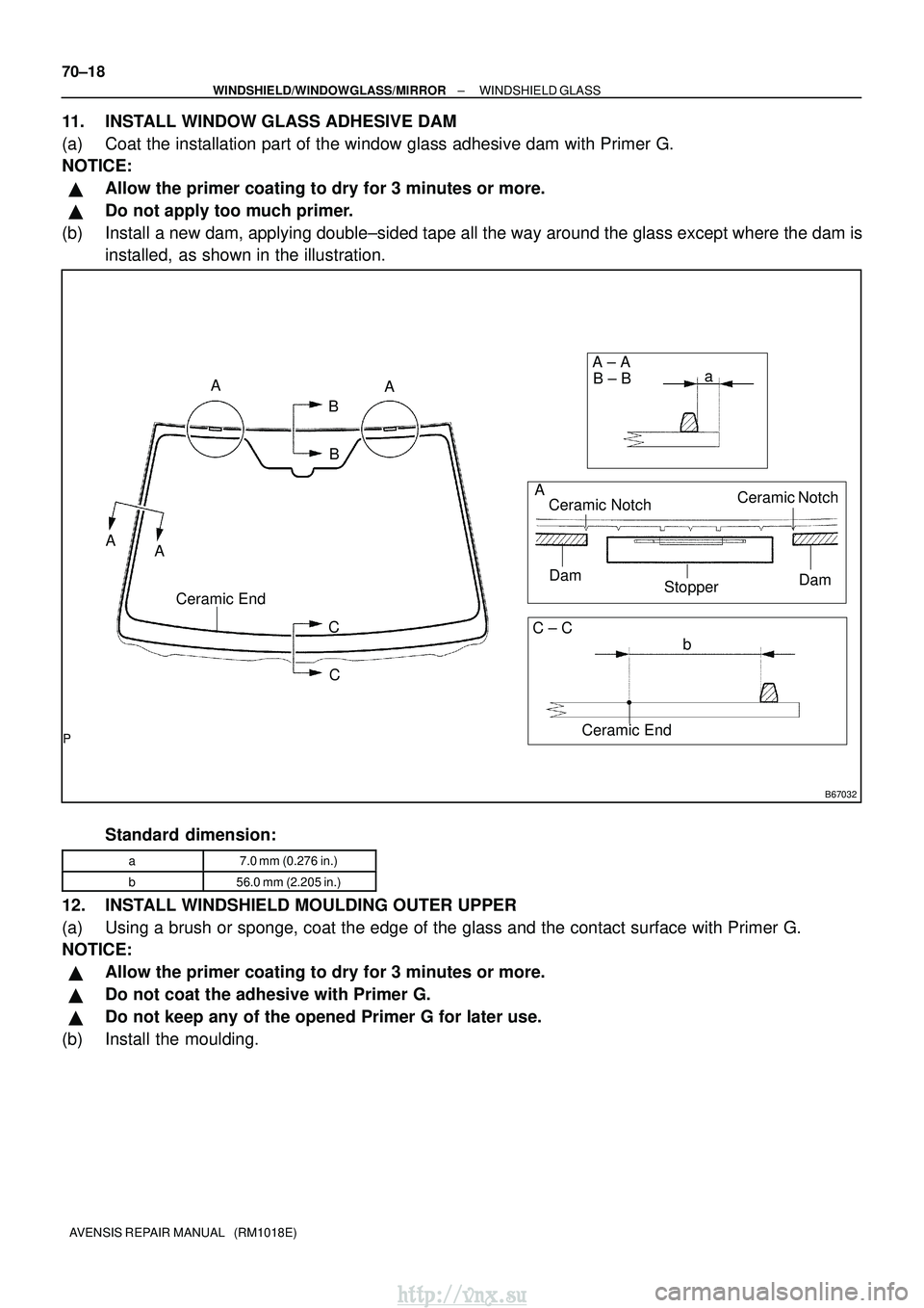 TOYOTA AVENSIS 2003  Service Repair Manual B67032
AA
B
A A B
AA ± A
B ± B
Ceramic Notch Stopper
Dam
DamCeramic Notch
a
C C
C ± C b
Ceramic End
Ceramic End
70±18
±
WINDSHIELD/WINDOWGLASS/MIRROR WINDSHIELD GLASS
AVENSIS REPAIR MANUAL   (RM1