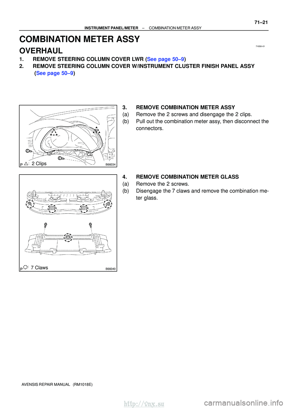 TOYOTA AVENSIS 2003  Service Repair Manual 710G0±01
B660342 Clips
B660407 Claws
±
INSTRUMENT PANEL/METERCOMBINATION METER ASSY
71±21
AVENSIS REPAIR MANUAL   (RM1018E)
COMBINATION METER ASSY
OVERHAUL
1.REMOVE STEERING COLUMN COVER LWR (See p
