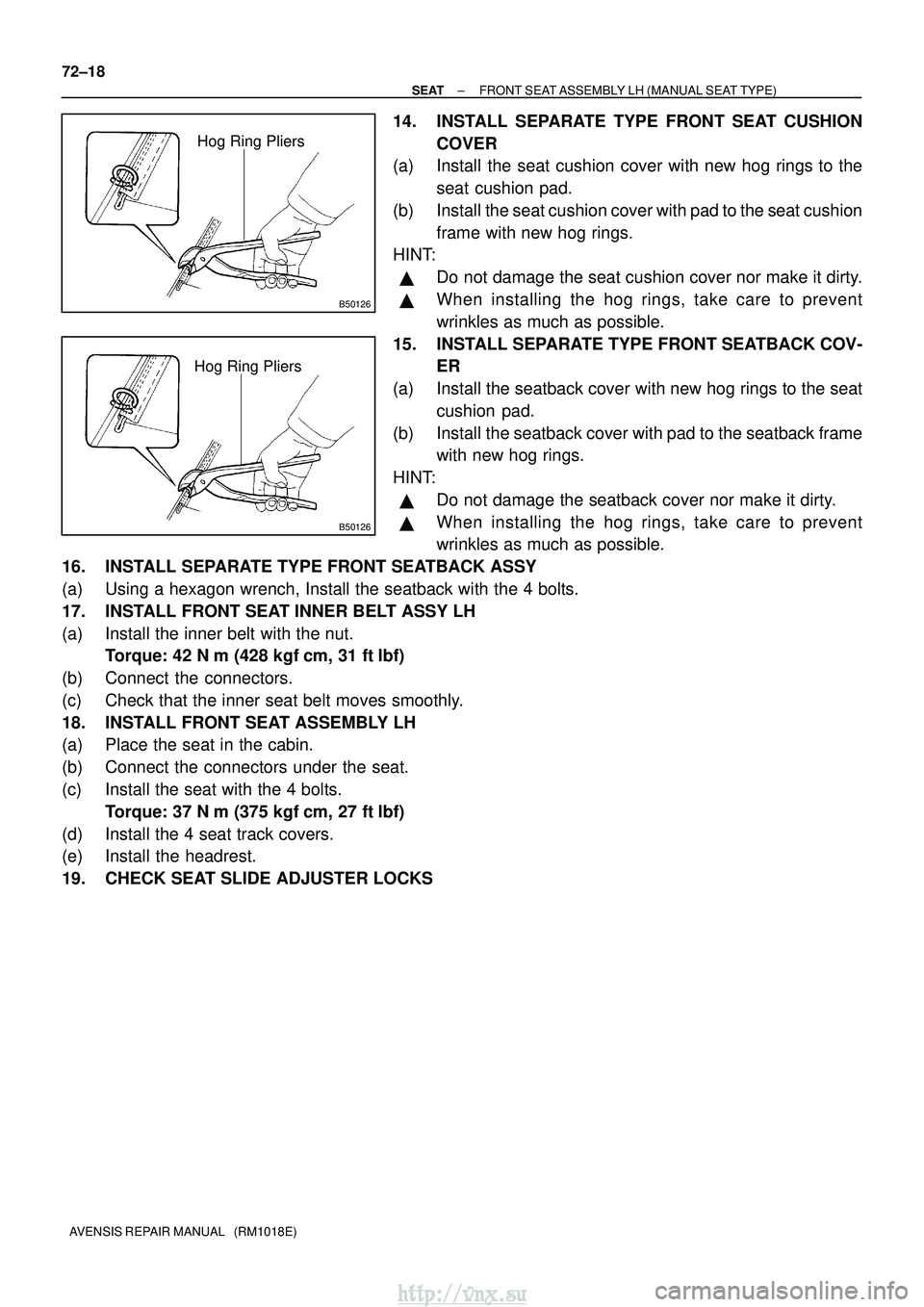 TOYOTA AVENSIS 2003 Service Repair Manual B50126
Hog Ring Pliers
B50126
Hog Ring Pliers
72±18
±
SEAT FRONT SEAT ASSEMBLY LH (MANUAL SEAT TYPE)
AVENSIS REPAIR MANUAL (RM1018E)
14. INSTALL SEPARATE TYPE FRONT SEAT CUSHION COVER
(a) Install TOYOTA AVENSIS 2003 Service Repair Manual B50126
Hog Ring Pliers
B50126
Hog Ring Pliers
72±18
±
SEAT FRONT SEAT ASSEMBLY LH (MANUAL SEAT TYPE)
AVENSIS REPAIR MANUAL (RM1018E)
14. INSTALL SEPARATE TYPE FRONT SEAT CUSHION COVER
(a) Install