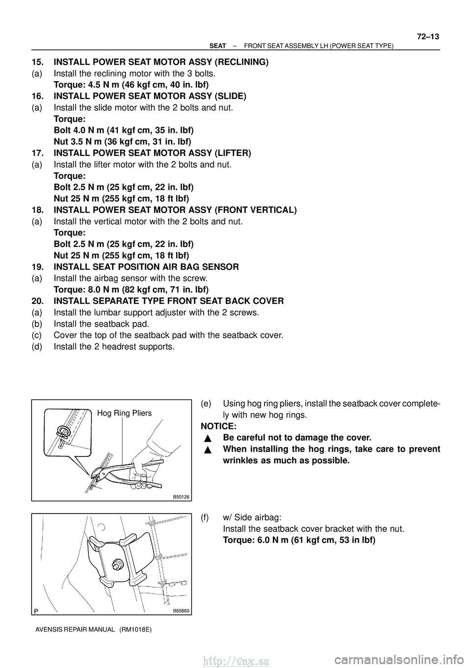 TOYOTA AVENSIS 2003 Service Repair Manual B50126
Hog Ring Pliers
B65860
±
SEAT FRONT SEAT ASSEMBLY LH (POWER SEAT TYPE)
72±13
AVENSIS REPAIR MANUAL (RM1018E)
15. INSTALL POWER SEAT MOTOR ASSY (RECLINING)
(a) Install the reclining motor wi TOYOTA AVENSIS 2003 Service Repair Manual B50126
Hog Ring Pliers
B65860
±
SEAT FRONT SEAT ASSEMBLY LH (POWER SEAT TYPE)
72±13
AVENSIS REPAIR MANUAL (RM1018E)
15. INSTALL POWER SEAT MOTOR ASSY (RECLINING)
(a) Install the reclining motor wi