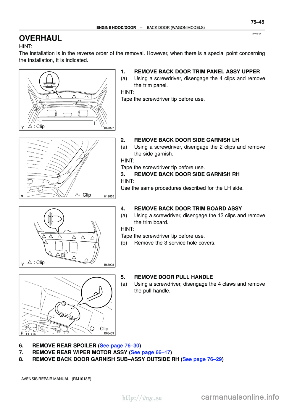 TOYOTA AVENSIS 2003 Service Repair Manual 750N9±01
B66997: Clip
H19055Clip
B66998: Clip
B68469: Clip
±
ENGINE HOOD/DOORBACK DOOR(WAGON MODELS)
75±45
AVENSIS REPAIR MANUAL (RM1018E)
OVERHAUL
HINT:
The installation is in the reverse TOYOTA AVENSIS 2003 Service Repair Manual 750N9±01
B66997: Clip
H19055Clip
B66998: Clip
B68469: Clip
±
ENGINE HOOD/DOORBACK DOOR(WAGON MODELS)
75±45
AVENSIS REPAIR MANUAL (RM1018E)
OVERHAUL
HINT:
The installation is in the reverse