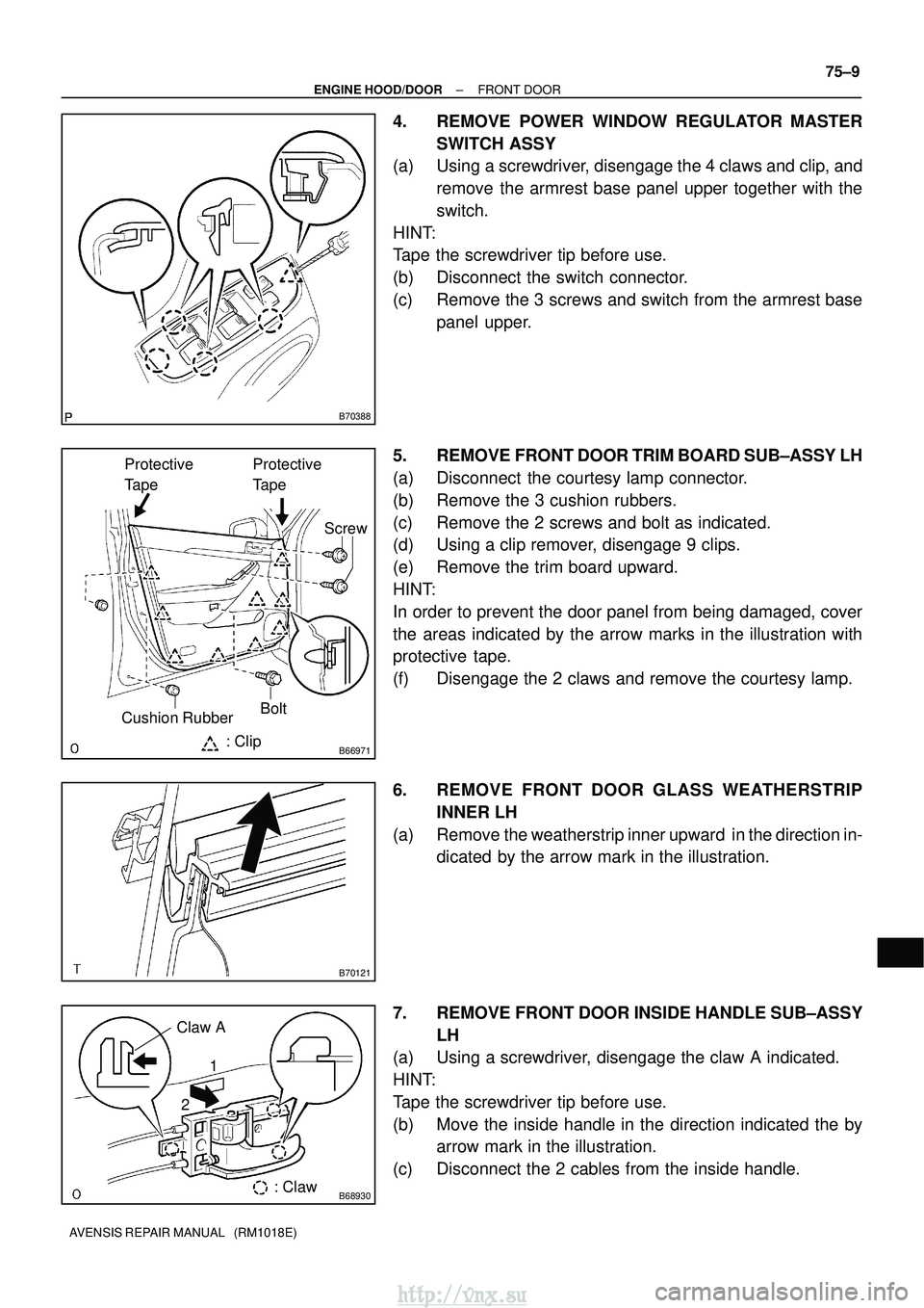 TOYOTA AVENSIS 2003 Service Repair Manual B70388
B66971: Clip
Protective
TapeProtective
Tape
Screw
BoltCushion Rubber
B70121
B68930
Claw A
: Claw
1
2
±
ENGINE HOOD/DOOR FRONT DOOR
75±9
AVENSIS REPAIR MANUAL (RM1018E)
4. REMOVE POWER WIN TOYOTA AVENSIS 2003 Service Repair Manual B70388
B66971: Clip
Protective
TapeProtective
Tape
Screw
BoltCushion Rubber
B70121
B68930
Claw A
: Claw
1
2
±
ENGINE HOOD/DOOR FRONT DOOR
75±9
AVENSIS REPAIR MANUAL (RM1018E)
4. REMOVE POWER WIN