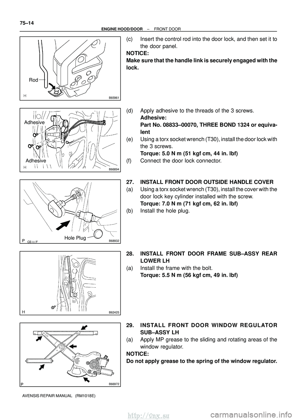 TOYOTA AVENSIS 2003 Service Repair Manual B65961
Rod
B66894
Adhesive
Adhesive
B68932Hole Plug
B62425
B66972
75±14
±
ENGINE HOOD/DOOR FRONT DOOR
AVENSIS REPAIR MANUAL (RM1018E)
(c) Insert the control rod into the door lock, and then TOYOTA AVENSIS 2003 Service Repair Manual B65961
Rod
B66894
Adhesive
Adhesive
B68932Hole Plug
B62425
B66972
75±14
±
ENGINE HOOD/DOOR FRONT DOOR
AVENSIS REPAIR MANUAL (RM1018E)
(c) Insert the control rod into the door lock, and then