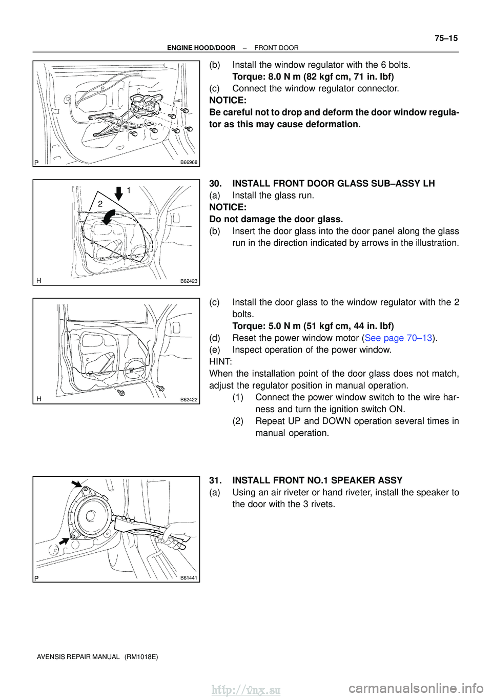 TOYOTA AVENSIS 2003 Service Repair Manual B66968
B62423
1
2
B62422
B61441
±
ENGINE HOOD/DOORFRONT DOOR
75±15
AVENSIS REPAIR MANUAL (RM1018E)
(b)Install the window regulator with the 6 bolts.
Torque: 8.0 N m (82 kgfcm, 71 in. lbf)
(c)Co TOYOTA AVENSIS 2003 Service Repair Manual B66968
B62423
1
2
B62422
B61441
±
ENGINE HOOD/DOORFRONT DOOR
75±15
AVENSIS REPAIR MANUAL (RM1018E)
(b)Install the window regulator with the 6 bolts.
Torque: 8.0 N m (82 kgfcm, 71 in. lbf)
(c)Co
