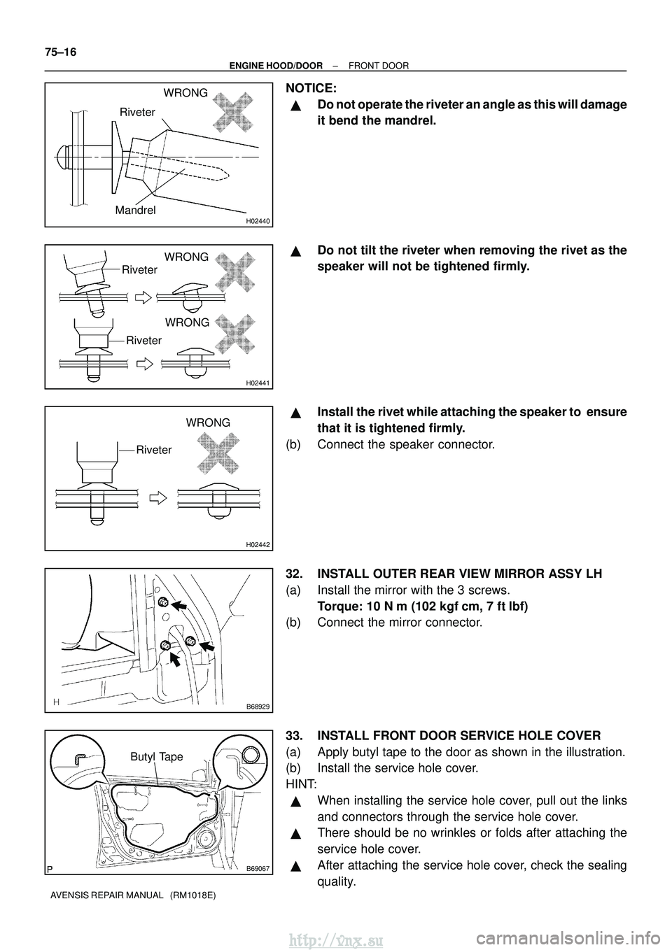 TOYOTA AVENSIS 2003 Service Repair Manual H02440Mandrel
RiveterWRONG
H02441
Riveter
Riveter
WRONG
WRONG
H02442
Riveter
WRONG
B68929
B69067
Butyl Tape
75±16
±
ENGINE HOOD/DOOR FRONT DOOR
AVENSIS REPAIR MANUAL (RM1018E)
NOTICE:
Do not oper TOYOTA AVENSIS 2003 Service Repair Manual H02440Mandrel
RiveterWRONG
H02441
Riveter
Riveter
WRONG
WRONG
H02442
Riveter
WRONG
B68929
B69067
Butyl Tape
75±16
±
ENGINE HOOD/DOOR FRONT DOOR
AVENSIS REPAIR MANUAL (RM1018E)
NOTICE:
Do not oper